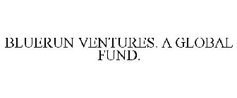 BLUERUN VENTURES. A GLOBAL FUND.