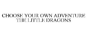 CHOOSE YOUR OWN ADVENTURE THE LITTLE DRAGONS