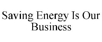 SAVING ENERGY IS OUR BUSINESS