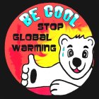 BE COOL STOP GLOBAL WARMING