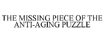 THE MISSING PIECE OF THE ANTI-AGING PUZZLE