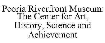PEORIA RIVERFRONT MUSEUM: THE CENTER FOR ART, HISTORY, SCIENCE AND ACHIEVEMENT