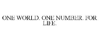 ONE WORLD. ONE NUMBER. FOR LIFE.