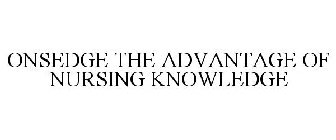 ONSEDGE THE ADVANTAGE OF NURSING KNOWLEDGE