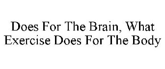 DOES FOR THE BRAIN, WHAT EXERCISE DOES FOR THE BODY