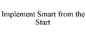 IMPLEMENT SMART FROM THE START
