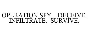 OPERATION SPY DECEIVE. INFILTRATE. SURVIVE.