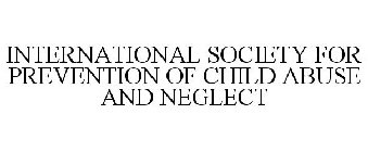 INTERNATIONAL SOCIETY FOR PREVENTION OF CHILD ABUSE AND NEGLECT
