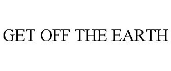 GET OFF THE EARTH