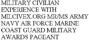 MILITARY CIVILIAN EXPERIENCE WITH MILCIVEX.ORG MR/MS ARMY NAVY AIR FORCE MARINE COAST GUARD MILITARY AWARDS PAGEANT