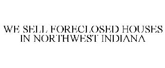 WE SELL FORECLOSED HOUSES IN NORTHWEST INDIANA