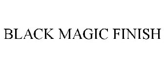 BLACK MAGIC FINISH