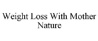 WEIGHT LOSS WITH MOTHER NATURE