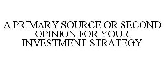 A PRIMARY SOURCE OR SECOND OPINION FOR YOUR INVESTMENT STRATEGY