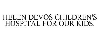 HELEN DEVOS CHILDREN'S HOSPITAL FOR OUR KIDS.