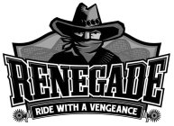 RENEGADE RIDE WITH A VENGEANCE