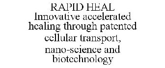 RAPID HEAL INNOVATIVE ACCELERATED HEALING THROUGH PATENTED CELLULAR TRANSPORT, NANO-SCIENCE AND BIOTECHNOLOGY