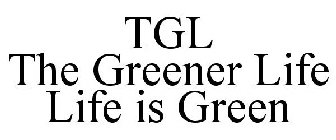TGL THE GREENER LIFE LIFE IS GREEN