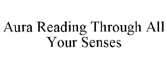 AURA READING THROUGH ALL YOUR SENSES