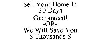 SELL YOUR HOME IN 30 DAYS GUARANTEED! -OR- WE WILL SAVE YOU $ THOUSANDS $