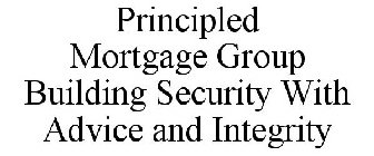PRINCIPLED MORTGAGE GROUP BUILDING SECURITY WITH ADVICE AND INTEGRITY