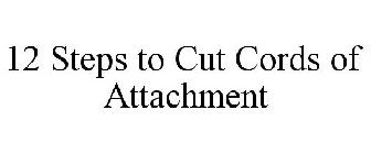 12 STEPS TO CUT CORDS OF ATTACHMENT