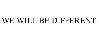 WE WILL BE DIFFERENT.