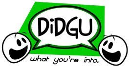 DIDGU WHAT YOU'RE INTO.