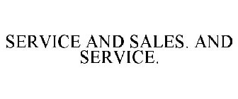 SERVICE AND SALES. AND SERVICE.