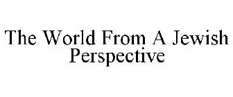 THE WORLD FROM A JEWISH PERSPECTIVE