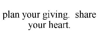 PLAN YOUR GIVING. SHARE YOUR HEART.