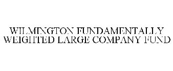 WILMINGTON FUNDAMENTALLY WEIGHTED LARGE COMPANY FUND