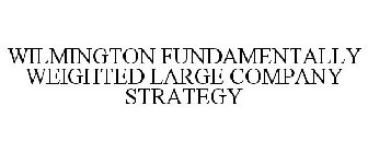 WILMINGTON FUNDAMENTALLY WEIGHTED LARGE COMPANY STRATEGY