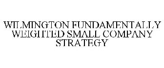 WILMINGTON FUNDAMENTALLY WEIGHTED SMALL COMPANY STRATEGY