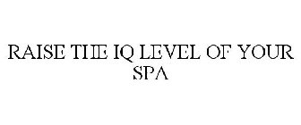 RAISE THE IQ LEVEL OF YOUR SPA