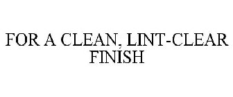 FOR A CLEAN, LINT-CLEAR FINISH