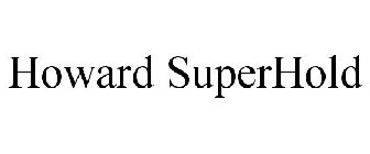 HOWARD SUPERHOLD