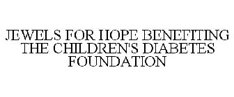 JEWELS FOR HOPE BENEFITING THE CHILDREN'S DIABETES FOUNDATION