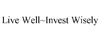 LIVE WELL~INVEST WISELY