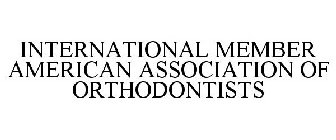 INTERNATIONAL MEMBER AMERICAN ASSOCIATION OF ORTHODONTISTS