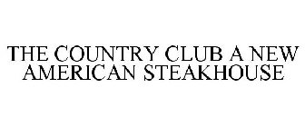 THE COUNTRY CLUB A NEW AMERICAN STEAKHOUSE