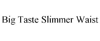 BIG TASTE SLIMMER WAIST