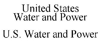 UNITED STATES WATER AND POWER U.S. WATER AND POWER