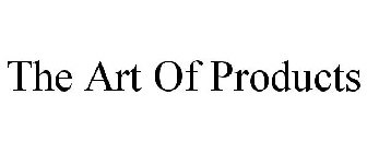 THE ART OF PRODUCTS