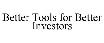 BETTER TOOLS FOR BETTER INVESTORS