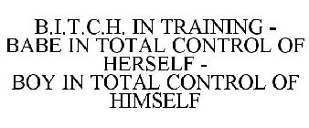 B.I.T.C.H. IN TRAINING - BABE IN TOTAL CONTROL OF HERSELF - BOY IN TOTAL CONTROL OF HIMSELF