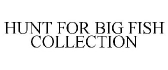 HUNT FOR BIG FISH COLLECTION