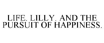 LIFE. LILLY. AND THE PURSUIT OF HAPPINESS.