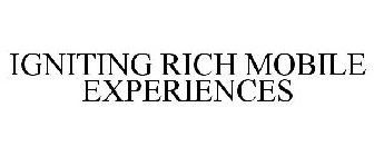 IGNITING RICH MOBILE EXPERIENCES