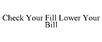 CHECK YOUR FILL LOWER YOUR BILL